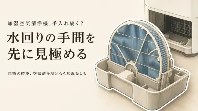 加湿空気清浄機のお手入れは続けられる？花粉時季の給水・トレー洗いを減らす選び方